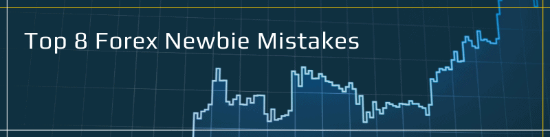 Top 8 Forex Newbie Mistakes